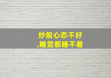 炒股心态不好,睡觉都睡不着