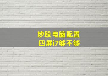 炒股电脑配置四屏i7够不够