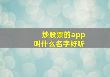 炒股票的app叫什么名字好听