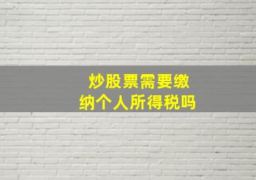 炒股票需要缴纳个人所得税吗