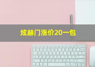 炫赫门涨价20一包