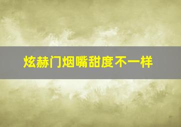 炫赫门烟嘴甜度不一样