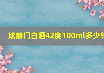 炫赫门白酒42度100ml多少钱