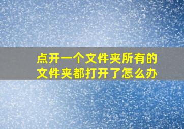 点开一个文件夹所有的文件夹都打开了怎么办