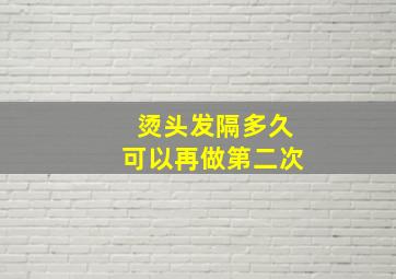 烫头发隔多久可以再做第二次