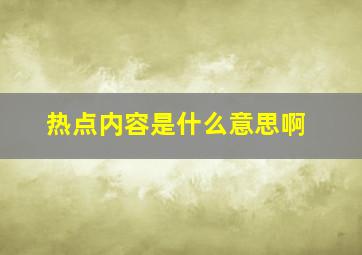 热点内容是什么意思啊