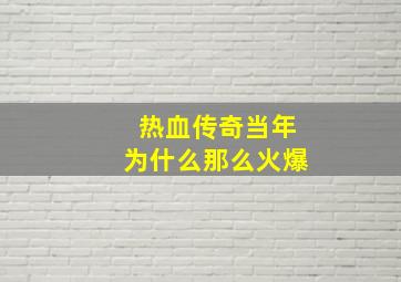 热血传奇当年为什么那么火爆