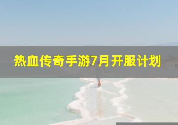 热血传奇手游7月开服计划