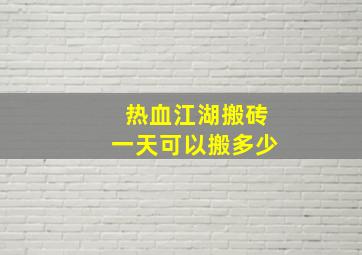 热血江湖搬砖一天可以搬多少