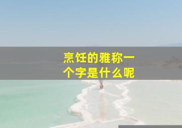 烹饪的雅称一个字是什么呢