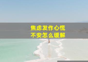 焦虑发作心慌不安怎么缓解