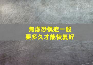 焦虑恐惧症一般要多久才能恢复好