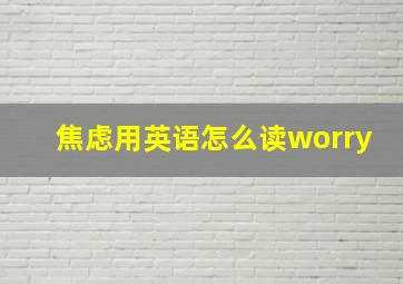 焦虑用英语怎么读worry