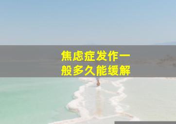 焦虑症发作一般多久能缓解