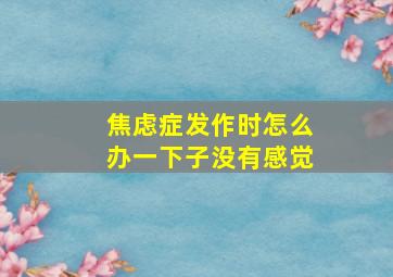 焦虑症发作时怎么办一下子没有感觉