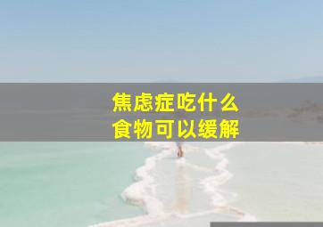 焦虑症吃什么食物可以缓解