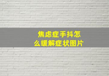 焦虑症手抖怎么缓解症状图片