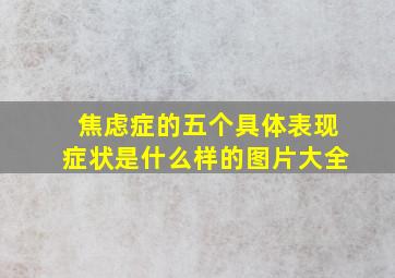 焦虑症的五个具体表现症状是什么样的图片大全