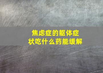 焦虑症的躯体症状吃什么药能缓解