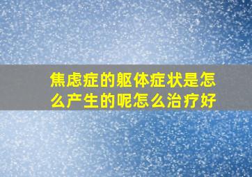 焦虑症的躯体症状是怎么产生的呢怎么治疗好