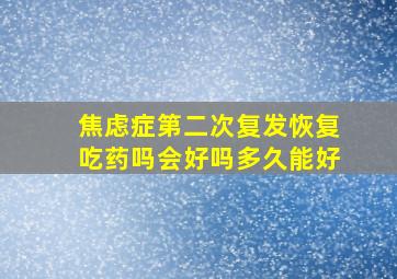 焦虑症第二次复发恢复吃药吗会好吗多久能好