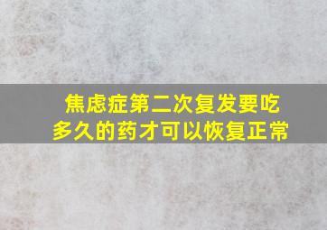 焦虑症第二次复发要吃多久的药才可以恢复正常