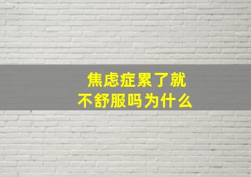 焦虑症累了就不舒服吗为什么