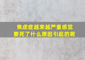 焦虑症越来越严重感觉要死了什么原因引起的呢