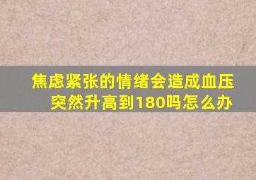 焦虑紧张的情绪会造成血压突然升高到180吗怎么办