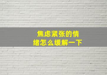 焦虑紧张的情绪怎么缓解一下