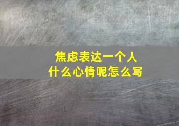 焦虑表达一个人什么心情呢怎么写