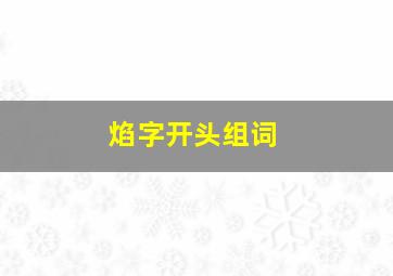 焰字开头组词