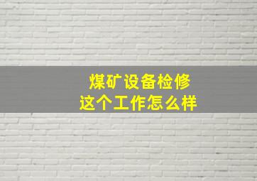 煤矿设备检修这个工作怎么样