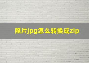 照片jpg怎么转换成zip