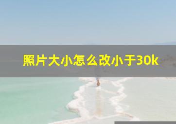 照片大小怎么改小于30k