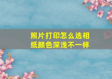 照片打印怎么选相纸颜色深浅不一样