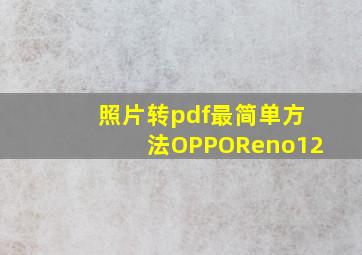 照片转pdf最简单方法OPPOReno12