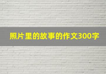 照片里的故事的作文300字