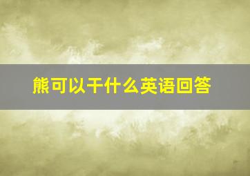 熊可以干什么英语回答