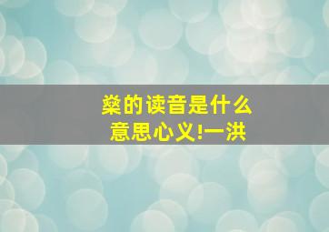 燊的读音是什么意思心义!一洪