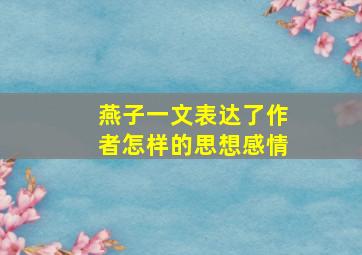 燕子一文表达了作者怎样的思想感情