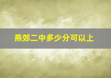 燕郊二中多少分可以上