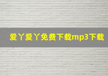 爱丫爱丫免费下载mp3下载