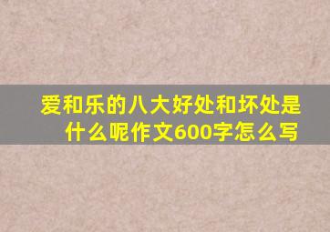 爱和乐的八大好处和坏处是什么呢作文600字怎么写