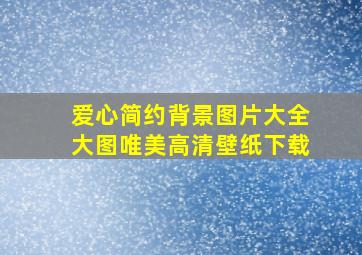 爱心简约背景图片大全大图唯美高清壁纸下载