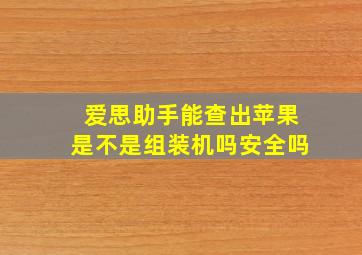 爱思助手能查出苹果是不是组装机吗安全吗