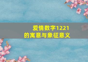 爱情数字1221的寓意与象征意义