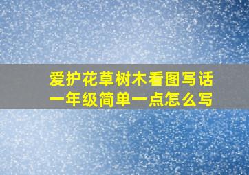 爱护花草树木看图写话一年级简单一点怎么写