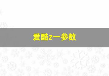 爱酷z一参数