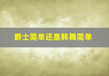 爵士简单还是韩舞简单